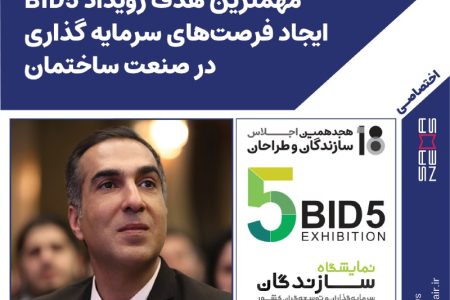 مهمترین هدف رویداد BID5 ایجاد فرصتهای سرمایه گذاری در صنعت ساختمان